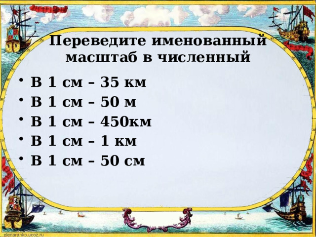 Переведите именованный масштаб в численный В 1 см – 35 км В 1 см – 50 м В 1 см – 450км В 1 см – 1 км В 1 см – 50 см 