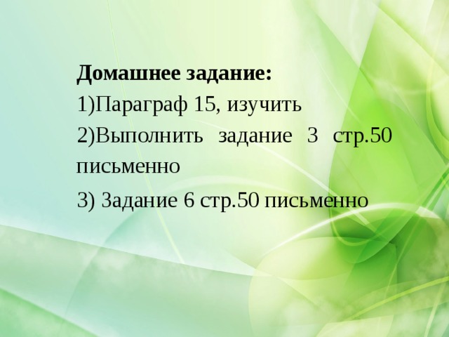 Домашнее задание: Параграф 15, изучить Выполнить задание 3 стр.50 письменно 3) Задание 6 стр.50 письменно 