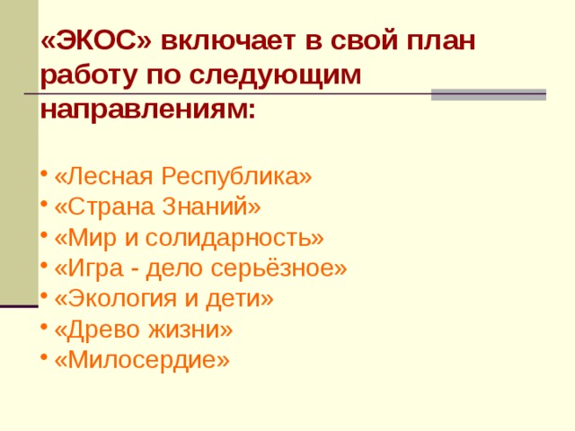 «ЭКОС» включает в свой план работу по следующим направлениям:  «Лесная Республика» «Страна Знаний» «Мир и солидарность» «Игра - дело серьёзное» «Экология и дети» «Древо жизни» «Милосердие» 