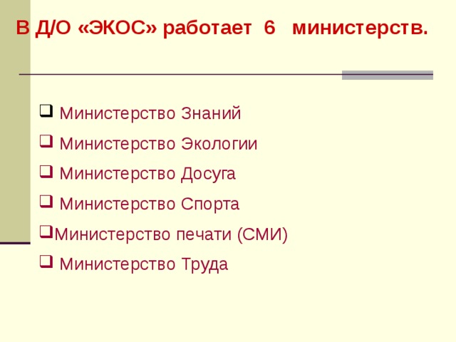  В Д/О «ЭКОС» работает 6 министерств.    Министерство Знаний  Министерство Экологии  Министерство Досуга  Министерство Спорта Министерство печати (СМИ)  Министерство Труда 