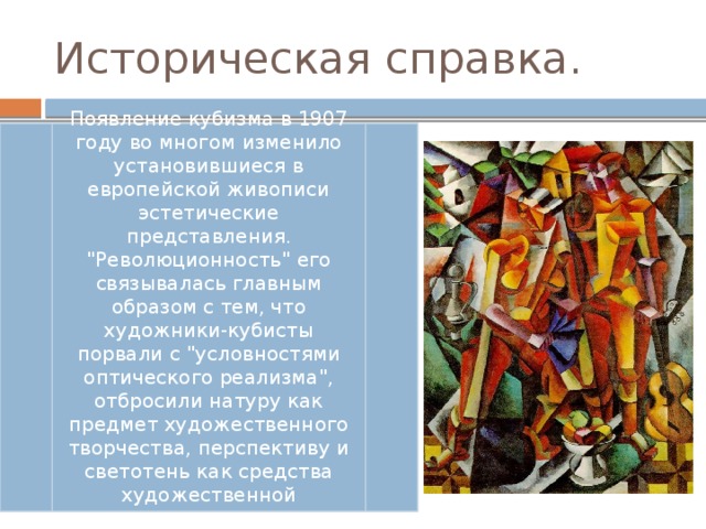 Историческая справка. Появление кубизма в 1907 году во многом изменило установившиеся в европейской живописи эстетические представления. 