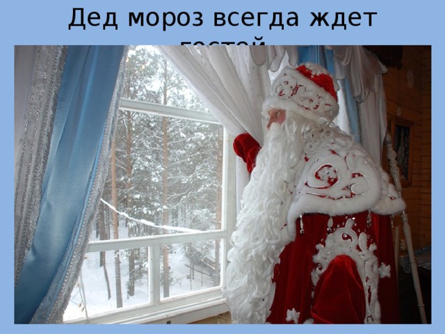 Дед мороз всегда ждет гостей 