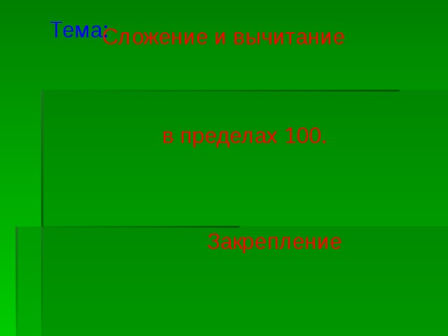 Тема: Сложение и вычитание в пределах 100. Закрепление 