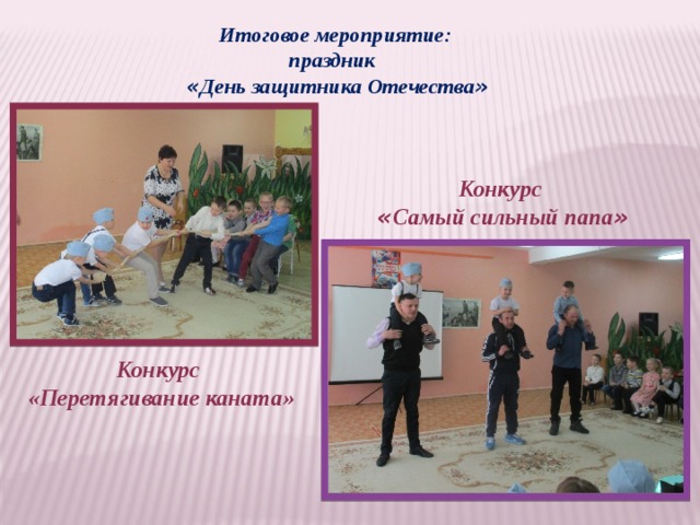 Итоговое мероприятие: праздник « День защитника Отечества » Конкурс « Самый сильный папа » Конкурс «Перетягивание каната» 