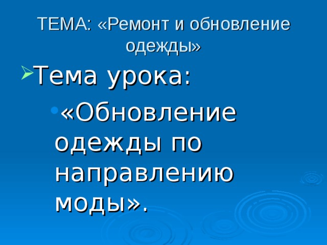 ТЕМА: «Ремонт и обновление одежды» Тема урока: «Обновление одежды по направлению моды». «Обновление одежды по направлению моды». «Обновление одежды по направлению моды». 