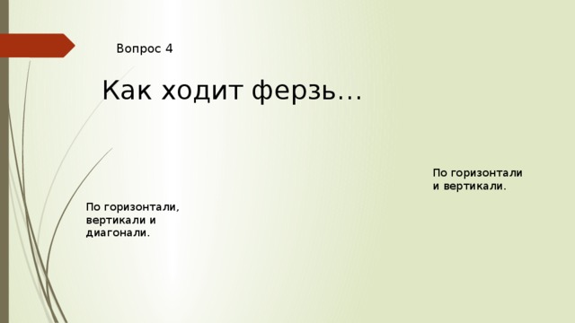 Вопрос 4 Как ходит ферзь… По горизонтали и вертикали. По горизонтали, вертикали и диагонали. 