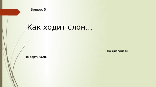 Вопрос 5 Как ходит слон… По диагонали. По вертикали. 