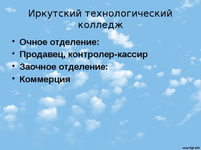 Иркутский технологический колледж Очное отделение: Продавец, контролер-кассир Заочное отделение: Коммерция 