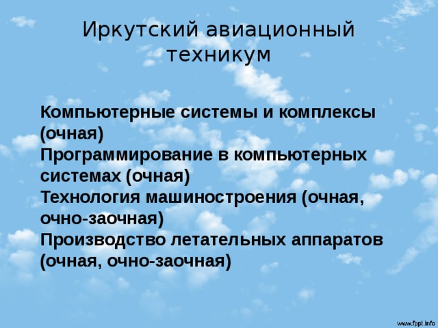 Иркутский авиационный техникум   Компьютерные системы и комплексы (очная)  Программирование в компьютерных системах (очная)  Технология машиностроения (очная, очно-заочная)  Производство летательных аппаратов (очная, очно-заочная)   
