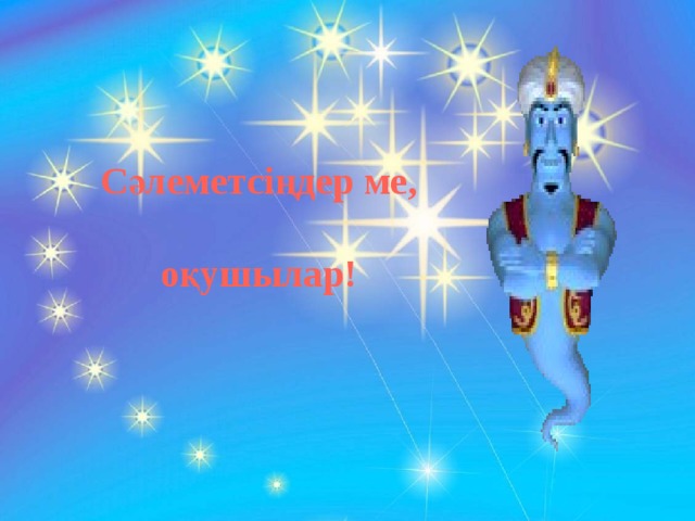 Сәлеметсіңдер ме,  оқушылар! 