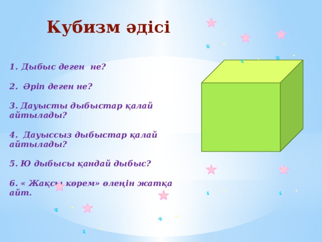 Кубизм әдісі Дыбыс деген не?  2. Әріп деген не?  3. Дауысты дыбыстар қалай айтылады?  4. Дауыссыз дыбыстар қалай айтылады?  5. Ю дыбысы қандай дыбыс?  6. « Жақсы көрем» өлеңін жатқа айт.  