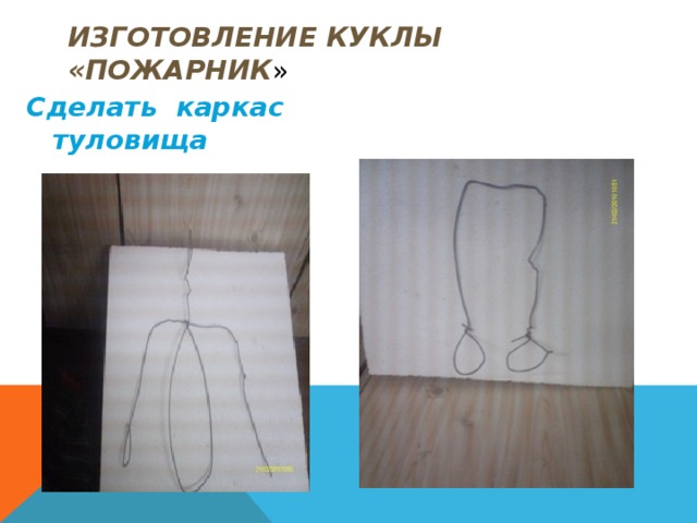 Изготовление куклы «Пожарник » Сделать каркас ног  Сделать каркас туловища  