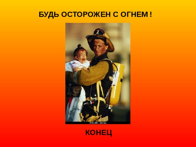 БУДЬ ОСТОРОЖЕН С ОГНЕМ ! КОНЕЦ 