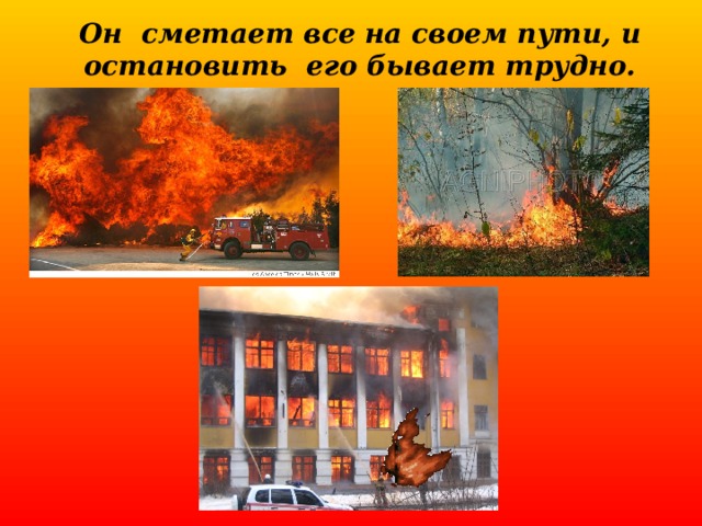 Он сметает все на своем пути, и остановить его бывает трудно.  