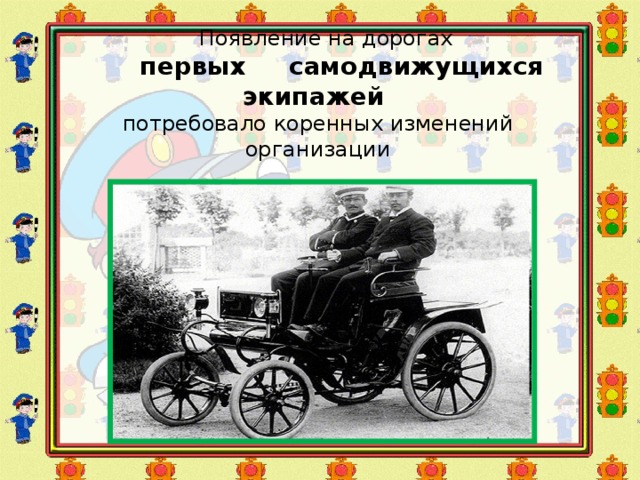   Появление на дорогах   первых самодвижущихся экипажей   потребовало коренных изменений организации   дорожного движения . 
