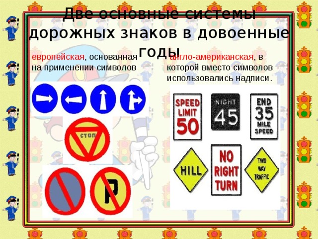 Две основные системы дорожных знаков в довоенные годы европейская , основанная на применении символов  англо-американская , в которой вместо символов использовались надписи. 