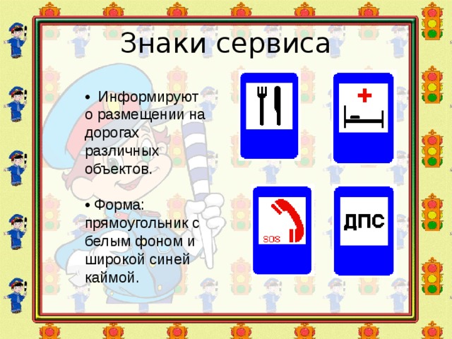 Знаки сервиса • Информируют о размещении на дорогах различных объектов. • Форма: прямоугольник с белым фоном и широкой синей каймой. 