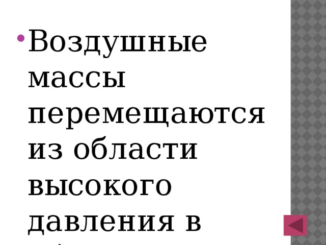 Воздушные массы перемещаются из области высокого давления в область низкого. 