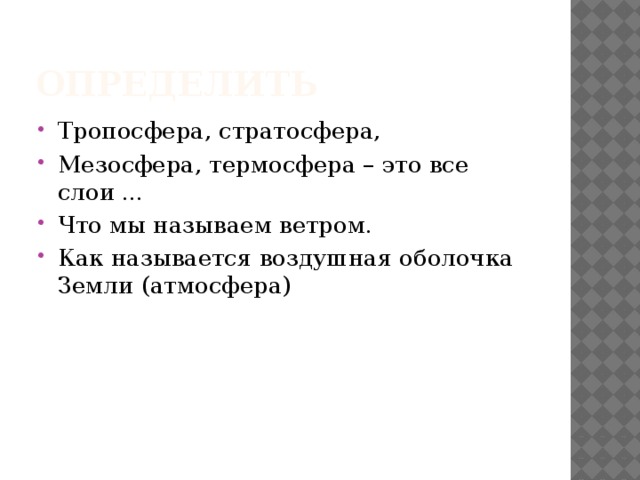Определить Тропосфера, стратосфера,  Мезосфера, термосфера – это все слои ... Что мы называем ветром. Как называется воздушная оболочка Земли (атмосфера) 