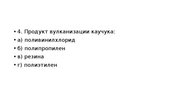 4. Продукт вулканизации каучука: а) поливинилхлорид б) полипропилен в) резина г) полиэтилен 
