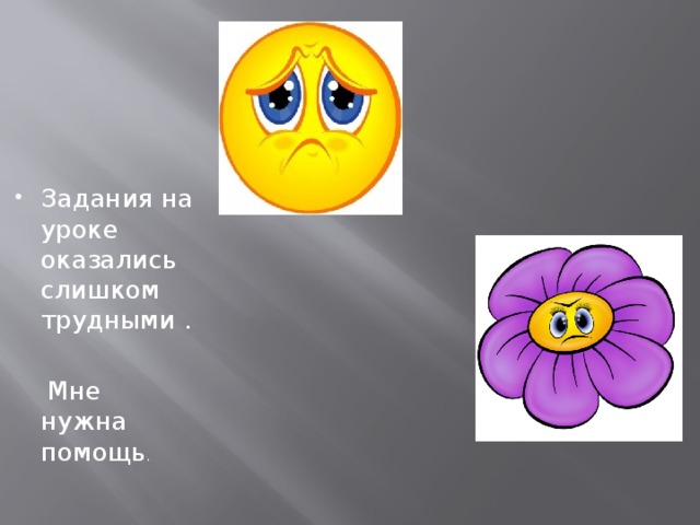Задания на уроке оказались слишком трудными .  Мне нужна помощь . 