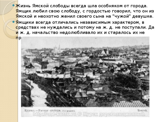 Жизнь Ямской слободы всегда шла особняком от города. Ямщик любил свою слободу, с гордостью говорил, что он из Ямской и неохотно женил своего сына на 