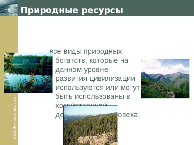 Природные ресурсы все виды природных богатств, которые на данном уровне развития цивилизации используются или могут быть использованы в хозяйственной деятельности человека. 