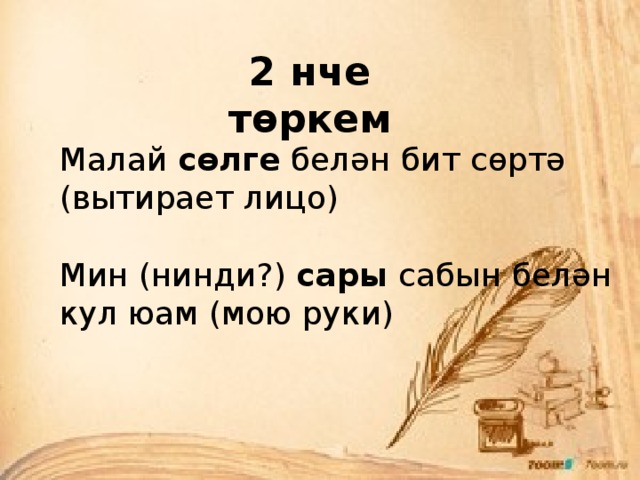 2 нче төркем Малай сөлге белән бит сөртә (вытирает лицо)   Мин (нинди?) сары сабын белән кул юам (мою руки)   