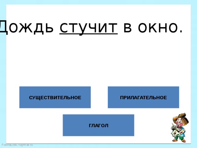Дождь стучит в окно. СУЩЕСТВИТЕЛЬНОЕ ПРИЛАГАТЕЛЬНОЕ ГЛАГОЛ 