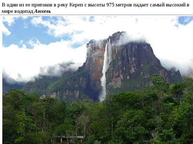 В один из ее притоков в реку Кереп с высоты 975 метров падает самый высокий в мире водопад Анхель 