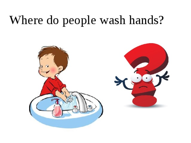 Where do people wash hands? 