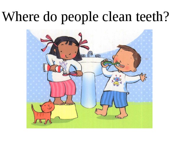 Where do people clean teeth? 
