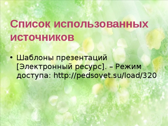 Список использованных источников Шаблоны презентаций [Электронный ресурс]. – Режим доступа: http://pedsovet.su/load/320 