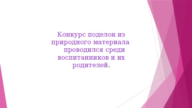 Конкурс поделок из природного материала  проводился среди воспитанников и их родителей . 