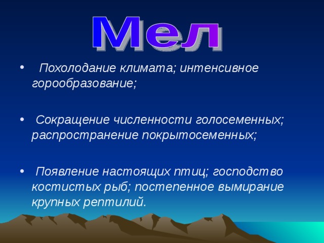  Похолодание климата; интенсивное горообразование;   Сокращение численности голосеменных; распространение покрытосеменных;   Появление настоящих птиц; господство костистых рыб; постепенное вымирание крупных рептилий.  