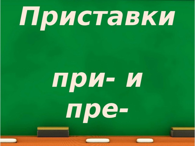 Приставки  при- и пре- 