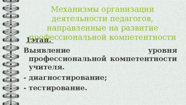 Механизмы организации деятельности педагогов, направленные на развитие профессиональной компетентности  1этап.  Выявление уровня профессиональной компетентности учителя. - диагностирование; - тестирование.  