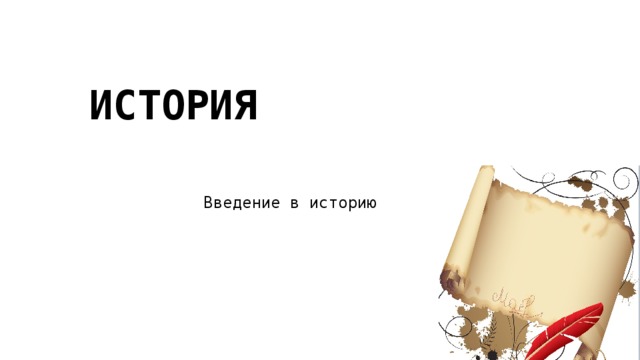ИСТОРИЯ Введение в историю 
