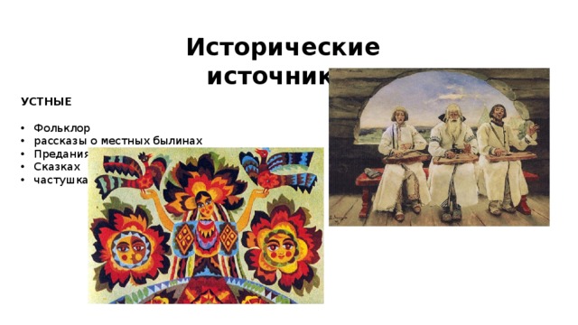 Исторические источники УСТНЫЕ  Фольклор рассказы о местных былинах Преданиях Сказках частушках 