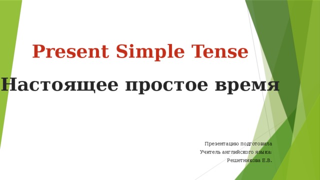 Present Simple Tense Настоящее простое время Презентацию подготовила Учитель английского языка: Решетникова Е.В. 