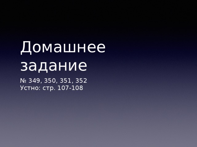 Домашнее задание № 349, 350, 351, 352 Устно: стр. 107-108 