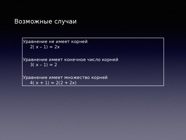 Возможные случаи Уравнение не имеет корней  2( x – 1) = 2x Уравнение имеет конечное число корней  3( x – 1) = 2 Уравнение имеет множество корней  4( x + 1) = 2(2 + 2x) 