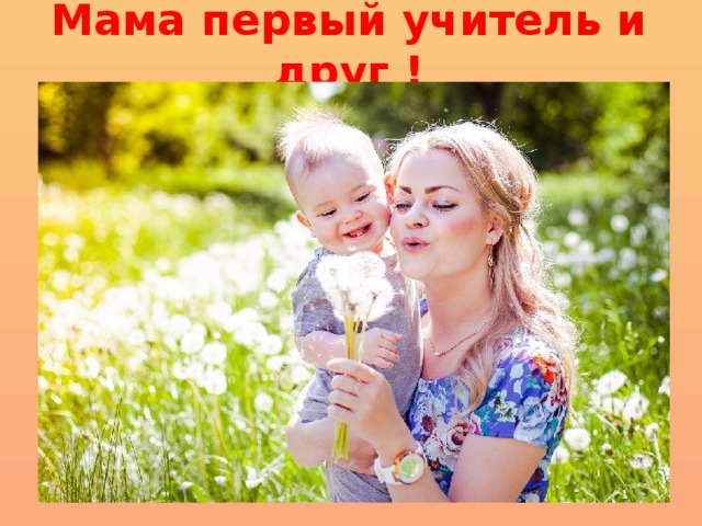 Мама первый учитель и друг ! 