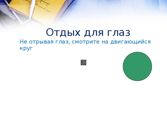 Отдых для глаз Не отрывая глаз, смотрите на двигающийся круг  «Поурочные разработки по геометрии: 11 класс». / Сост. В.А. Яровенко.  