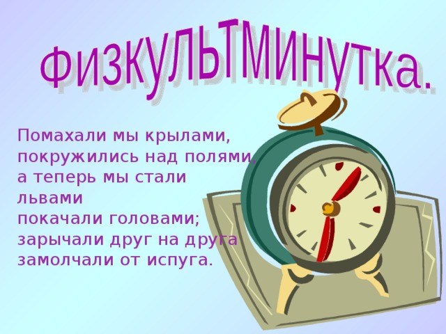 Помахали мы крылами, покружились над полями, а теперь мы стали львами покачали головами; зарычали друг на друга замолчали от испуга. 