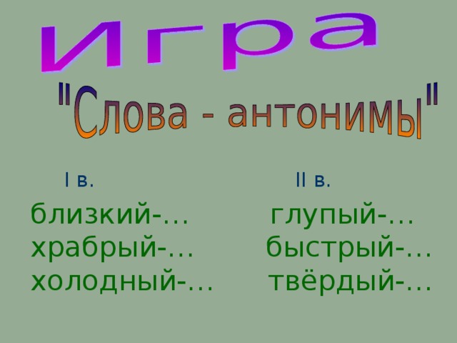  I в. II в. близкий-… глупый-… храбрый-… быстрый-… холодный-… твёрдый-… 