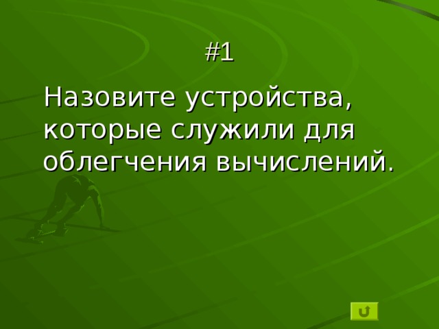 #1 Назовите устройства, которые служили для облегчения вычислений. 