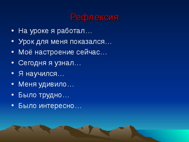 Рефлексия На уроке я работал … Урок для меня показался… Моё настроение сейчас… Сегодня я узнал… Я научился… Меня удивило… Было трудно… Было интересно… 