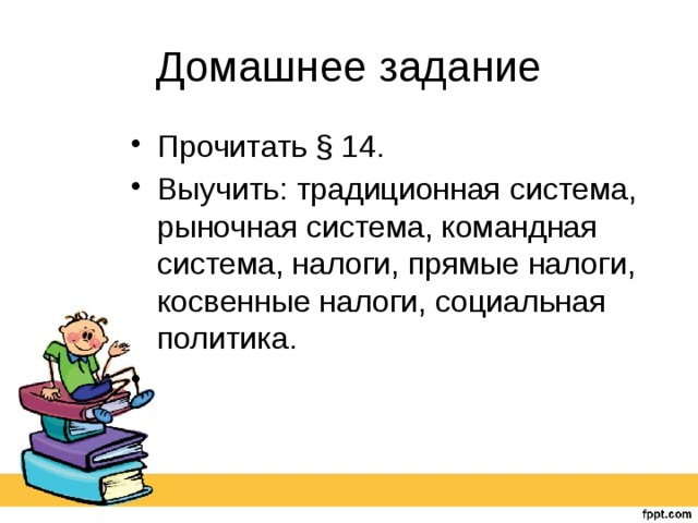 Домашнее задание Прочитать § 14. Выучить: традиционная система, рыночная система, командная система, налоги, прямые налоги, косвенные налоги, социальная политика. 