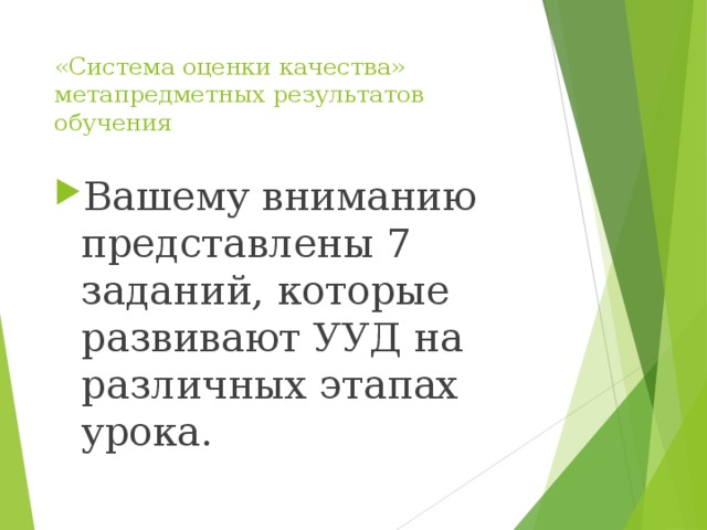 «Система оценки качества» метапредметных результатов обучения   Вашему вниманию представлены 7 заданий, которые развивают УУД на различных этапах урока. 